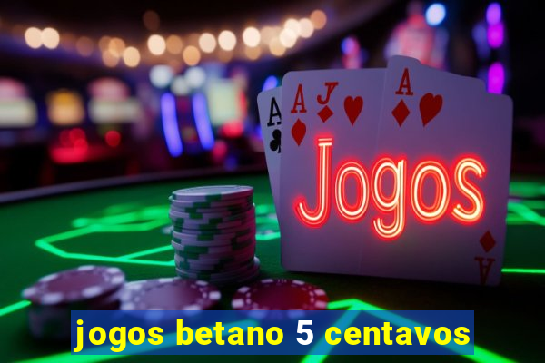 jogos betano 5 centavos